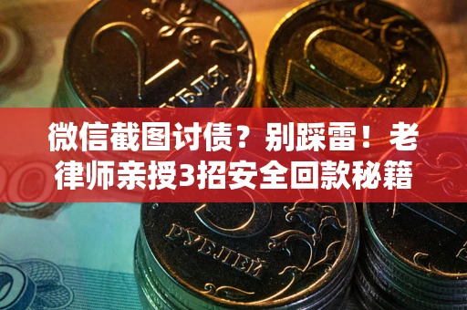 北京微信截图讨债？别踩雷！老律师亲授3招安全回款秘籍